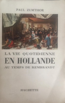 La vie quotidienne en Hollande au temps de Rembrandt Zumthor Paul