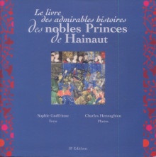 p Le livre des admirables histoires des nobles Princes de Hainaut p p Godfrinne Sophie p