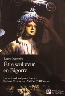  p Etre sculpteur p p en Bigorre p p i Les ateliers de sculpteurs dans les i p p i Pyrenees Centrales aux XVIIe et XVIIIe siecles i p p Decomble Laure p 