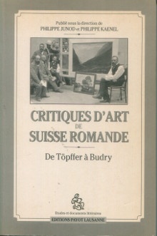 p Critiques d art de Suisse romande De Topffer a Budry p p Junod Philippe et Kaenel Philippe dir p