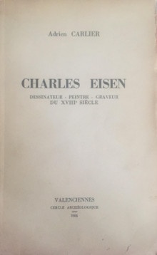 Charles Eisen de Valenciennes em dessinateur peintre graveur em 1720 1778 Memoires tome VI Cercle archeologique et historique de Valenciennes Carlier Adrien