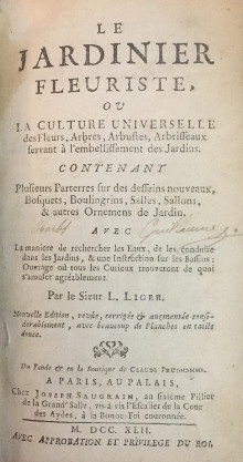 p Le Jardinier Fleuriste p p ou p p La Culture universelle p p i des Fleurs Arbres Arbustes Arbrisseaux servant a l embellissement des Jardins i p p Contenant p p i Plusieurs Parterres sur des desseins nouveaux Bosquets Boulingrins Salles Sallons autres Ornemens de Jardin i p p avec p p i La maniere de rechercher les Eaux de les conduire dans les Jardins une Instruction sur les Bassins Ouvrage ou tous les Curieux trouveront de quoi s amuser agreablement i p p Par le Sieur L b Liger b p