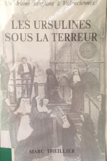 p Les Ursulines sous la Terreur p p i un drame sanglant a Valenciennes i p p Theillier Marc p