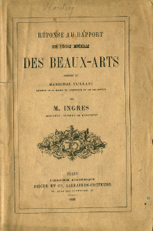 Reponse au rapport sur l ecole imperiale des Beaux Arts adresse au Marechal Vaillant ministre de la maison de l Empereur et des Beaux Arts Ingres Jean Auguste Dominique