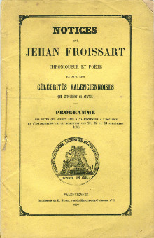 Notices sur Jehan Froissart chroniqueur et poete et sur les celebrites valenciennoises qui entourent sa statue Programme des fetes qui auront lieu a Valenciennes a l occasion de l inauguration de ce monument les 21 22 et 23 septembre 1856 Anonyme