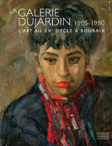 La galerie Dujardin 1905 1980 L art au XXe siecle a Roubaix Amandine Delcourt Germain Hirselj et Alice Masse dir