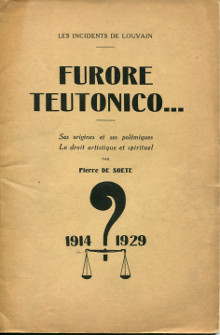 Les incidents de Louvain Furore Teutonico Ses origines et ses polemiques Le droit artistique et spirituel 1914 1929 Soete Pierre de