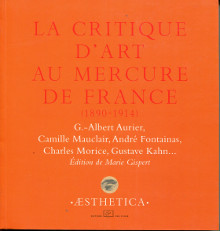 La critique d art au Mercure de France 1890 1914 G A Aurier Camille Mauclair Andre Fontainas Charles Morice Gustave Kahn Gispert Marie edit
