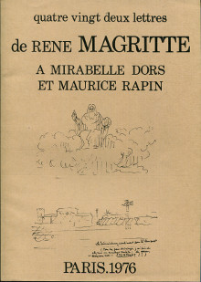 Quatre vingt deux lettres de Rene Magritte a Mirabelle Dors et Maurice Rapin avec des lettres de Noel Arnaud et Georgette Magritte p Magritte Rene p