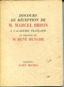 Discours de reception de M Marcel Brion a l Academie francaise et reponse de M Rene Huyghe Marcel Brion et Rene Huyghe
