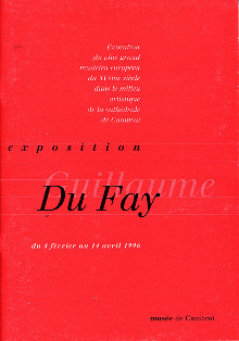 p Exposition Guillaume Du Fay evocation du plus grand musicien europeen du XVe siecle dans le milieu artistique de la cathedrale de Cambrai p Magny Francoise dir