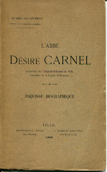 L abbe Desire Carnel aumonier de l Hopital Militaire de Lille chevalier de la Legion d Honneur Esquisse biographique Quarre Reybourbon L